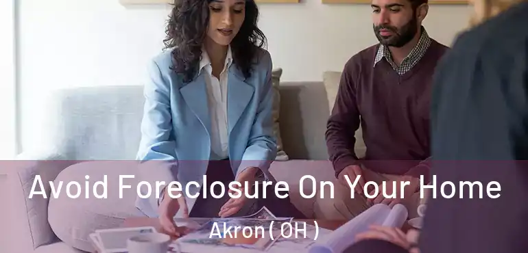  Avoid Foreclosure On Your Home Akron ( OH )