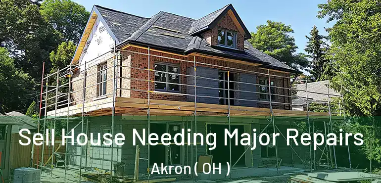  Sell House Needing Major Repairs Akron ( OH )
