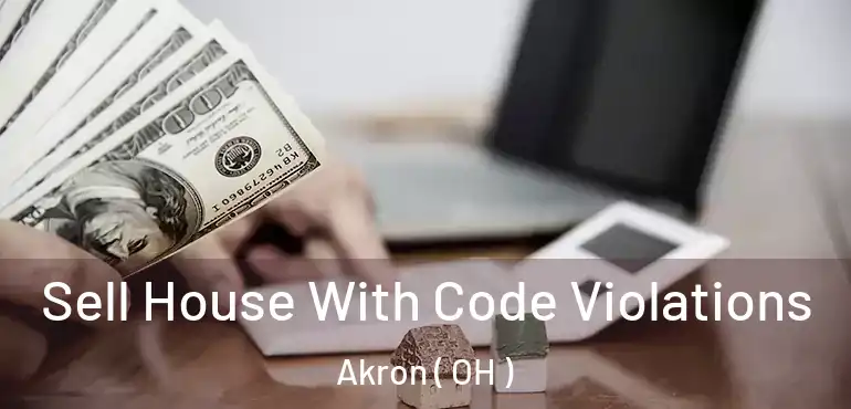  Sell House With Code Violations Akron ( OH )