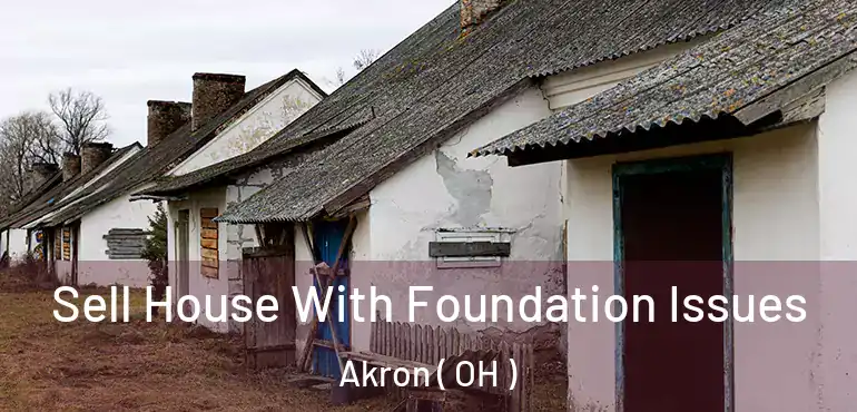  Sell House With Foundation Issues Akron ( OH )